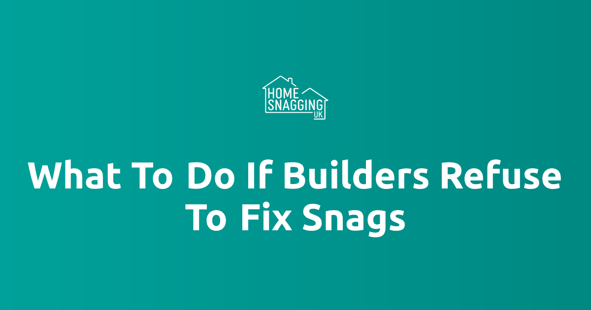 Snagging Problem What To Do If Builders Refuse To Fix Snags | Home Snagging UK