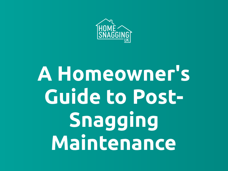 Snagging Process A Homeowner's Guide to Post-Snagging Maintenance | Home Snagging UK